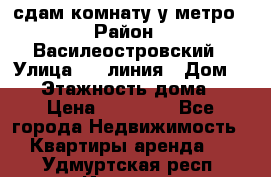 сдам комнату у метро › Район ­ Василеостровский › Улица ­ 11линия › Дом ­ 62 › Этажность дома ­ 6 › Цена ­ 12 000 - Все города Недвижимость » Квартиры аренда   . Удмуртская респ.,Ижевск г.